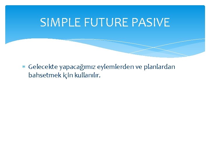 SIMPLE FUTURE PASIVE Gelecekte yapacağımız eylemlerden ve planlardan bahsetmek için kullanılır. SIMPLE FUTURE PASIVE Gelecekte yapacağımız eylemlerden ve planlardan bahsetmek için kullanılır.