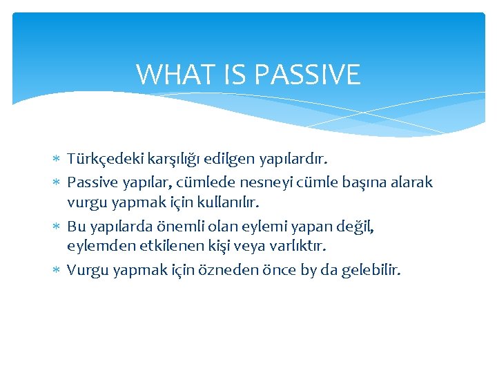 WHAT IS PASSIVE Türkçedeki karşılığı edilgen yapılardır. Passive yapılar, cümlede nesneyi cümle başına alarak WHAT IS PASSIVE Türkçedeki karşılığı edilgen yapılardır. Passive yapılar, cümlede nesneyi cümle başına alarak