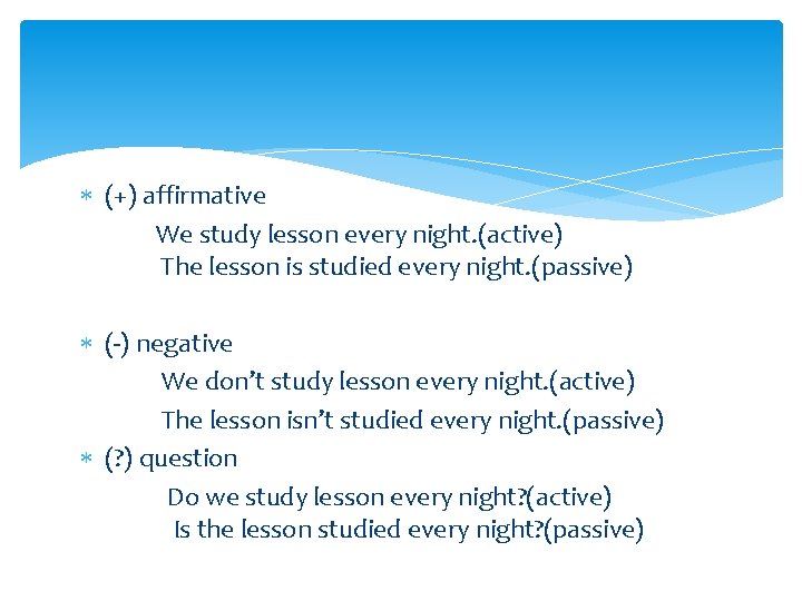(+) affirmative We study lesson every night. (active) The lesson is studied every (+) affirmative We study lesson every night. (active) The lesson is studied every