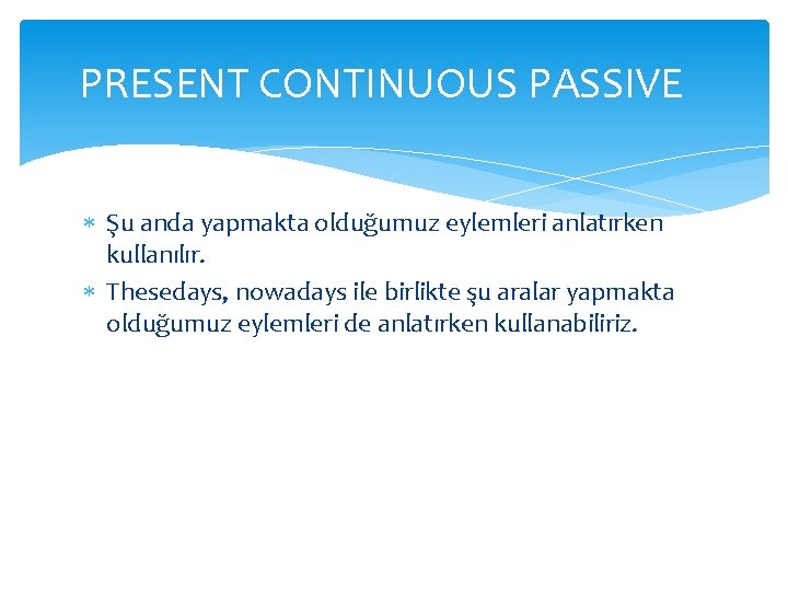 PRESENT CONTINUOUS PASSIVE Şu anda yapmakta olduğumuz eylemleri anlatırken kullanılır. Thesedays, nowadays ile birlikte PRESENT CONTINUOUS PASSIVE Şu anda yapmakta olduğumuz eylemleri anlatırken kullanılır. Thesedays, nowadays ile birlikte