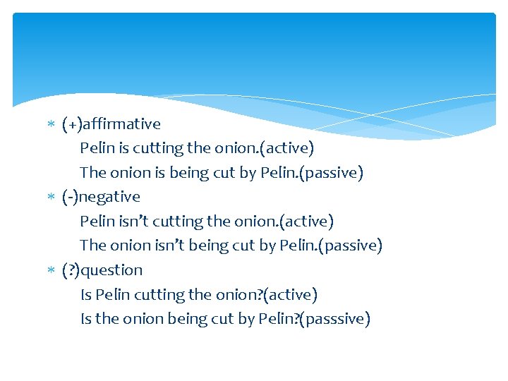 (+)affirmative Pelin is cutting the onion. (active) The onion is being cut by (+)affirmative Pelin is cutting the onion. (active) The onion is being cut by