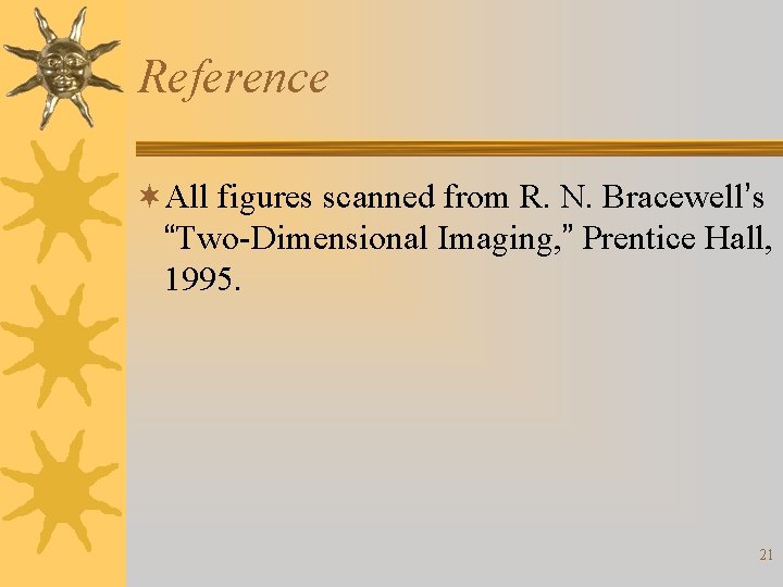 Reference ¬All figures scanned from R. N. Bracewell’s “Two-Dimensional Imaging, ” Prentice Hall, 1995.