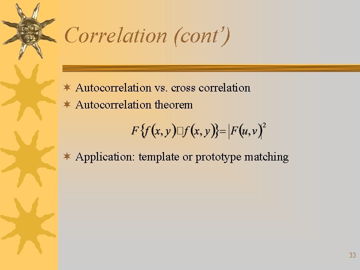 Correlation (cont’) ¬ Autocorrelation vs. cross correlation ¬ Autocorrelation theorem ¬ Application: template or