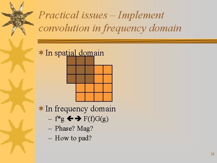 Practical issues – Implement convolution in frequency domain ¬ In spatial domain ¬ In