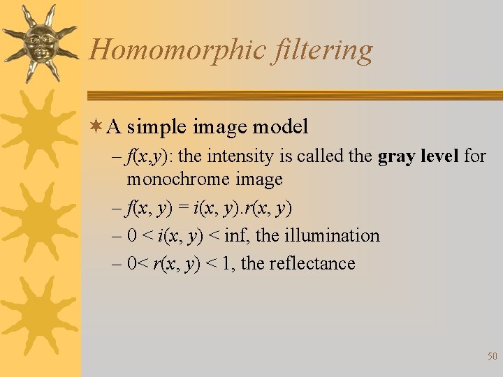 Homomorphic filtering ¬A simple image model – f(x, y): the intensity is called the