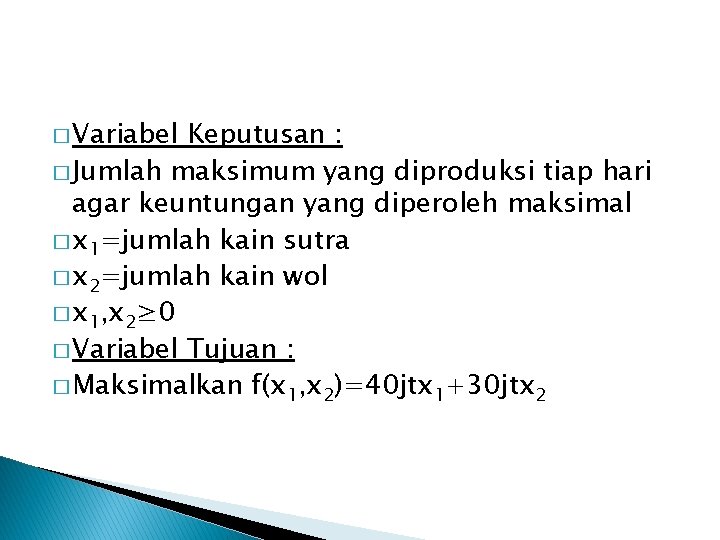 � Variabel Keputusan : � Jumlah maksimum yang diproduksi tiap hari agar keuntungan yang