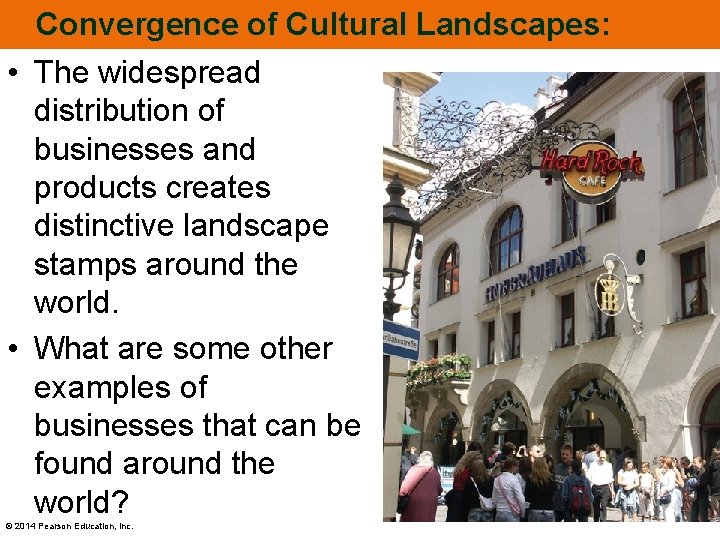 Convergence of Cultural Landscapes: • The widespread distribution of businesses and products creates distinctive