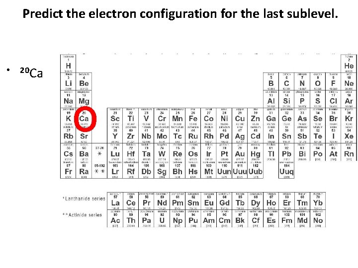 Predict the electron configuration for the last sublevel. • 20 Ca o 