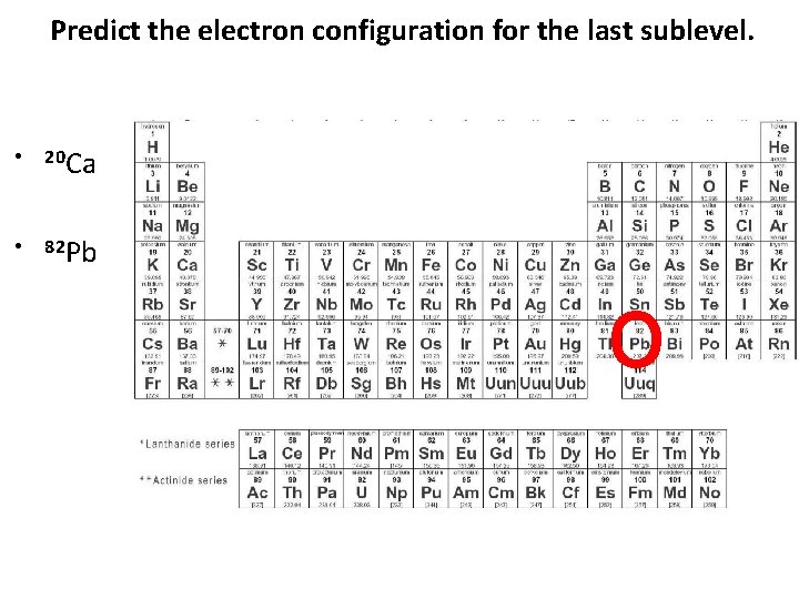 Predict the electron configuration for the last sublevel. • 20 Ca • 82 Pb