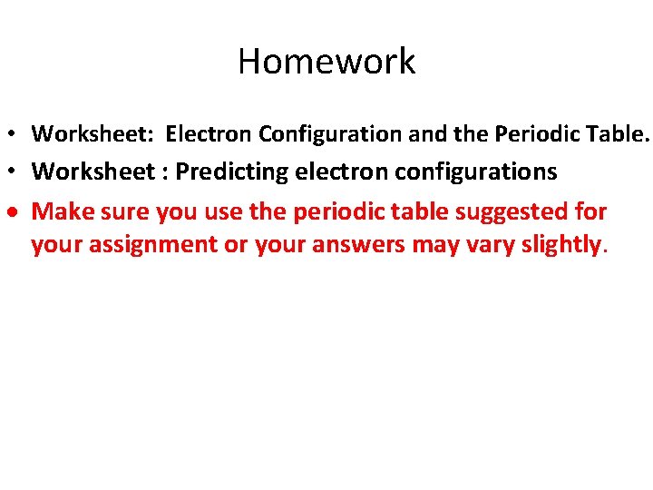 Homework • Worksheet: Electron Configuration and the Periodic Table. • Worksheet : Predicting electron