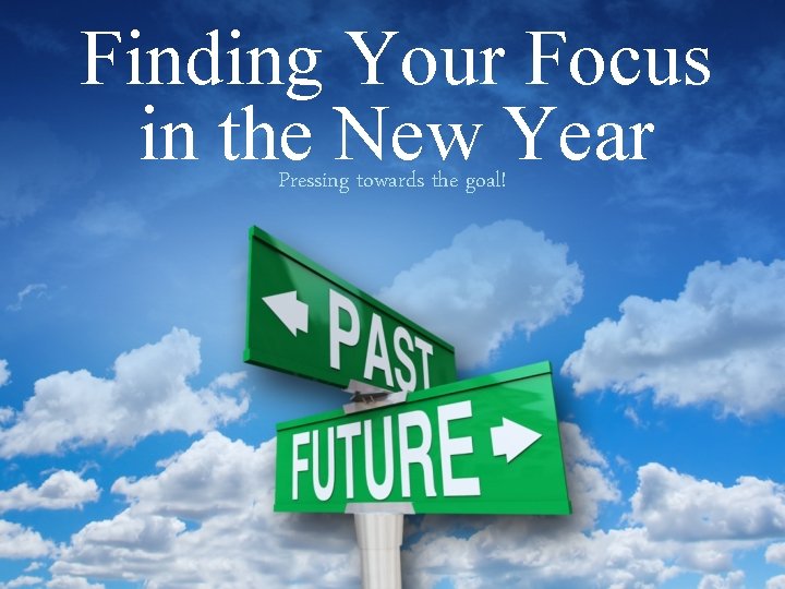 Finding Your Focus in the New Year Pressing towards the goal! 
