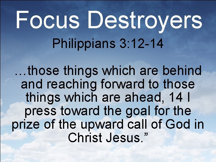 Focus Destroyers Philippians 3: 12 -14 …those things which are behind and reaching forward