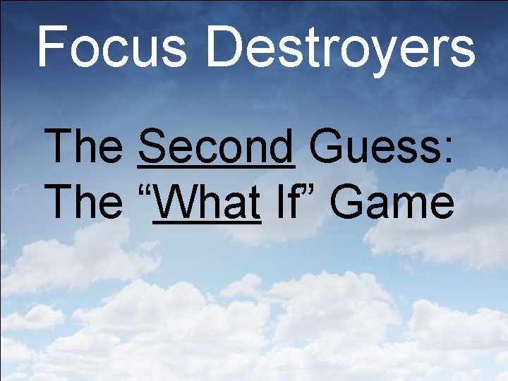 Focus Destroyers The Second Guess: The “What If” Game 