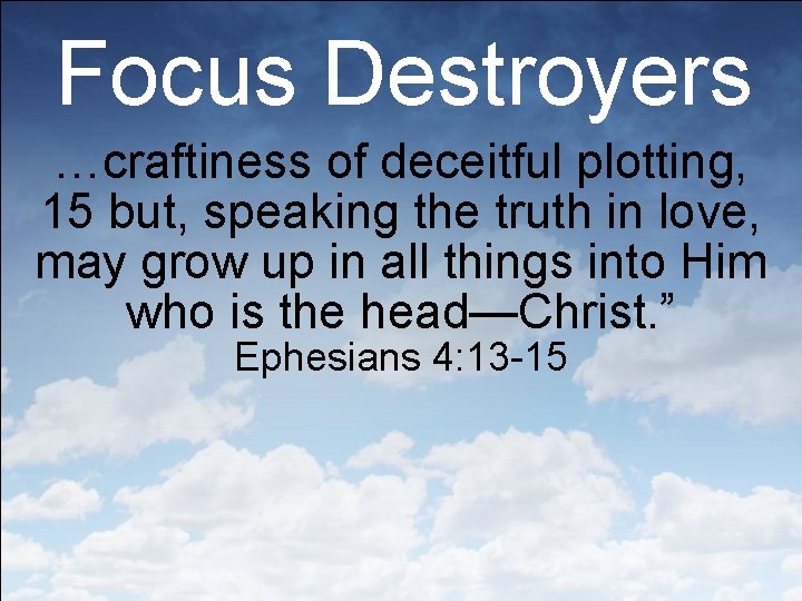 Focus Destroyers …craftiness of deceitful plotting, 15 but, speaking the truth in love, may