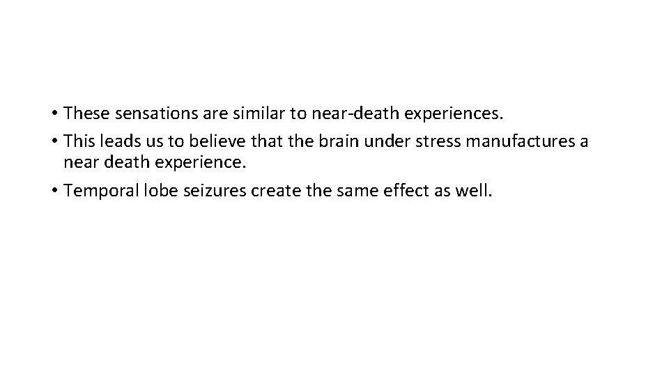  • These sensations are similar to near-death experiences. • This leads us to