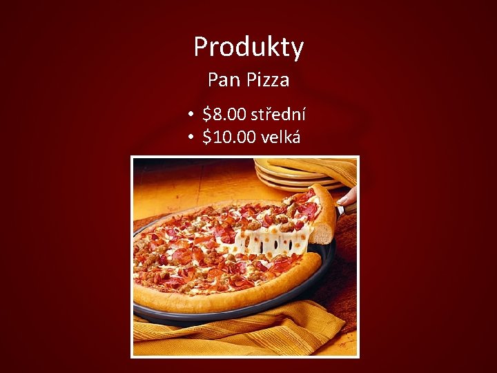 Produkty Pan Pizza • $8. 00 střední • $10. 00 velká 