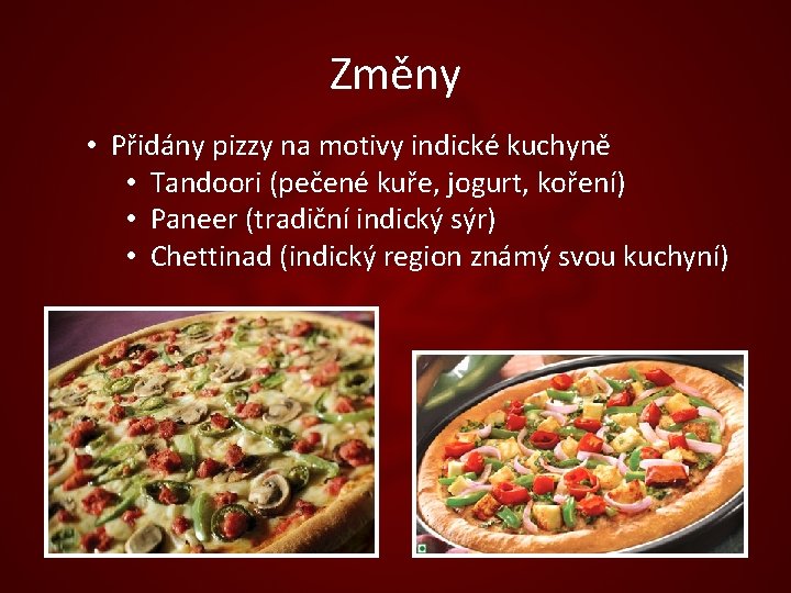 Změny • Přidány pizzy na motivy indické kuchyně • Tandoori (pečené kuře, jogurt, koření)