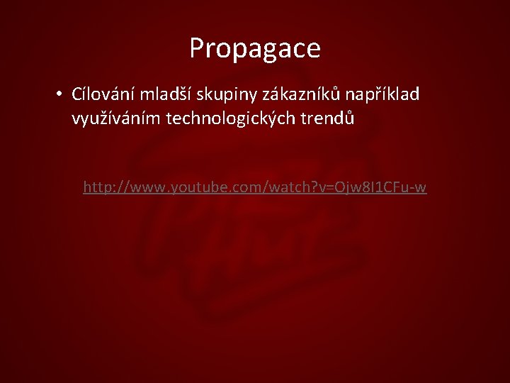 Propagace • Cílování mladší skupiny zákazníků například využíváním technologických trendů http: //www. youtube. com/watch?