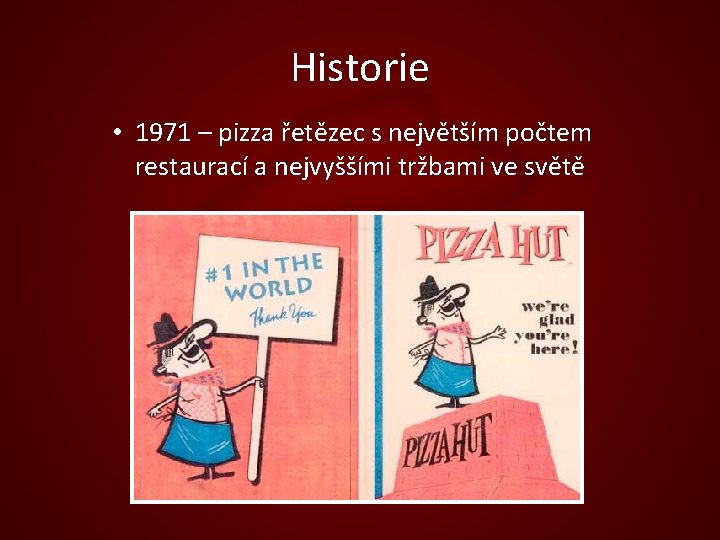 Historie • 1971 – pizza řetězec s největším počtem restaurací a nejvyššími tržbami ve