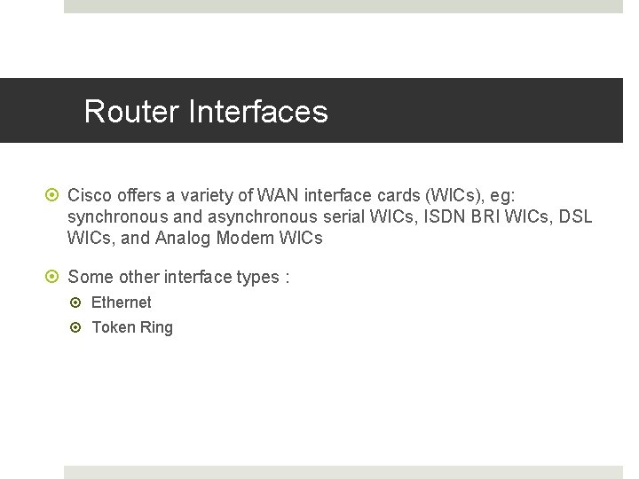 Router Interfaces Cisco offers a variety of WAN interface cards (WICs), eg: synchronous and