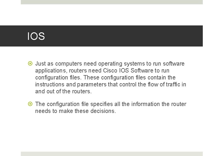 IOS Just as computers need operating systems to run software applications, routers need Cisco