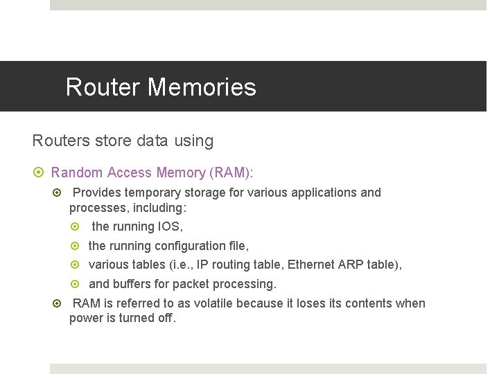 Router Memories Routers store data using Random Access Memory (RAM): Provides temporary storage for