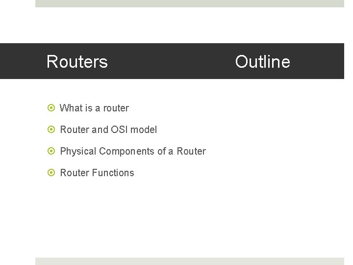 Routers Outline What is a router Router and OSI model Physical Components of a