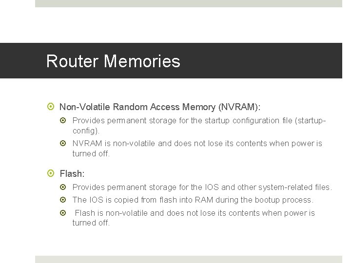 Router Memories Non-Volatile Random Access Memory (NVRAM): Provides permanent storage for the startup configuration