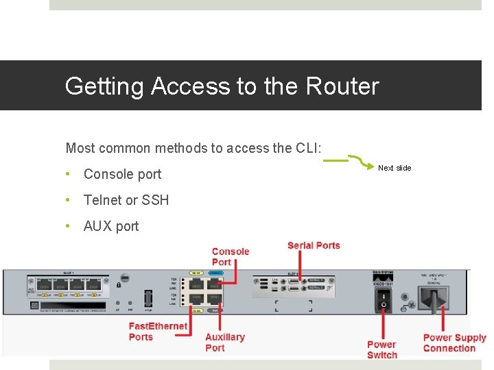 Getting Access to the Router Most common methods to access the CLI: • Console