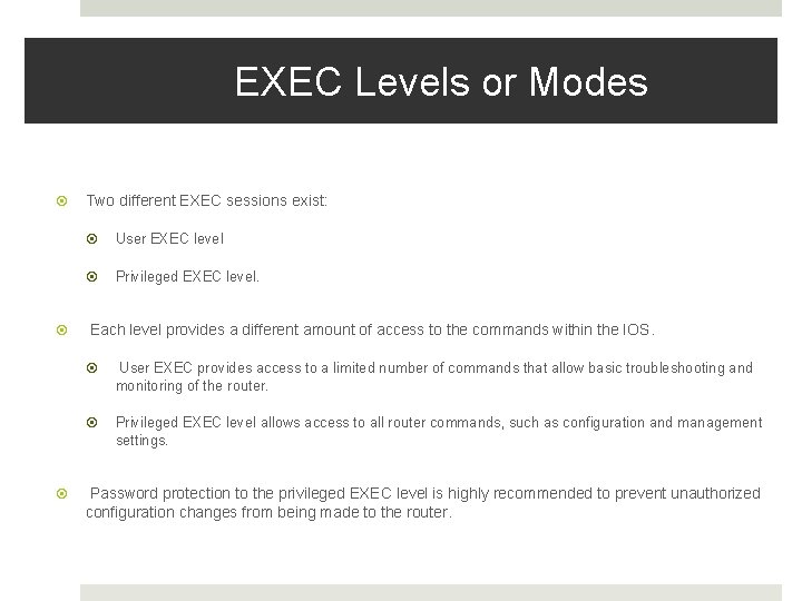 EXEC Levels or Modes Two different EXEC sessions exist: User EXEC level Privileged EXEC