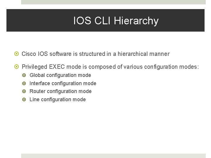 IOS CLI Hierarchy Cisco IOS software is structured in a hierarchical manner Privileged EXEC