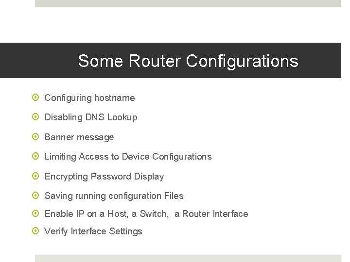 Some Router Configurations Configuring hostname Disabling DNS Lookup Banner message Limiting Access to Device