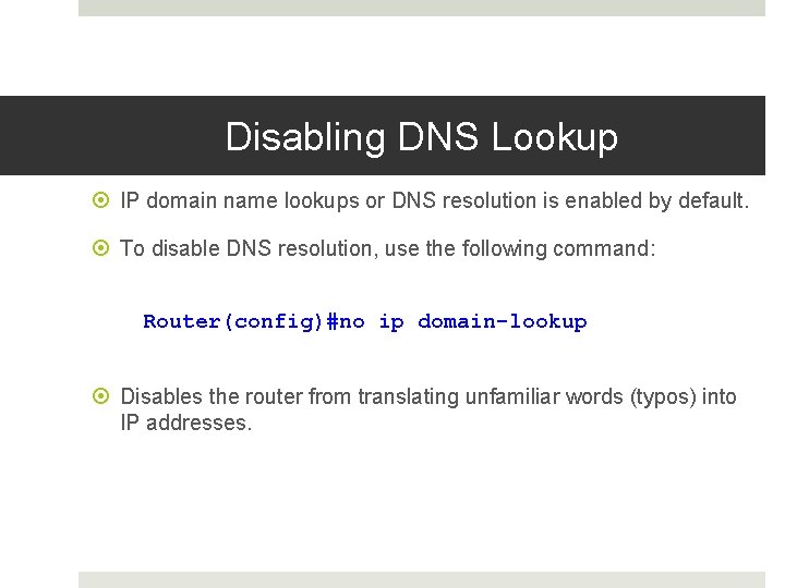 Disabling DNS Lookup IP domain name lookups or DNS resolution is enabled by default.