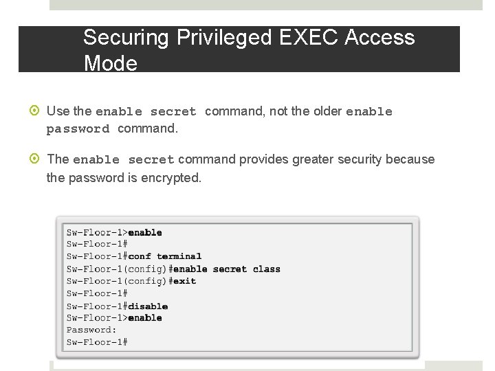 Securing Privileged EXEC Access Mode Use the enable secret command, not the older enable