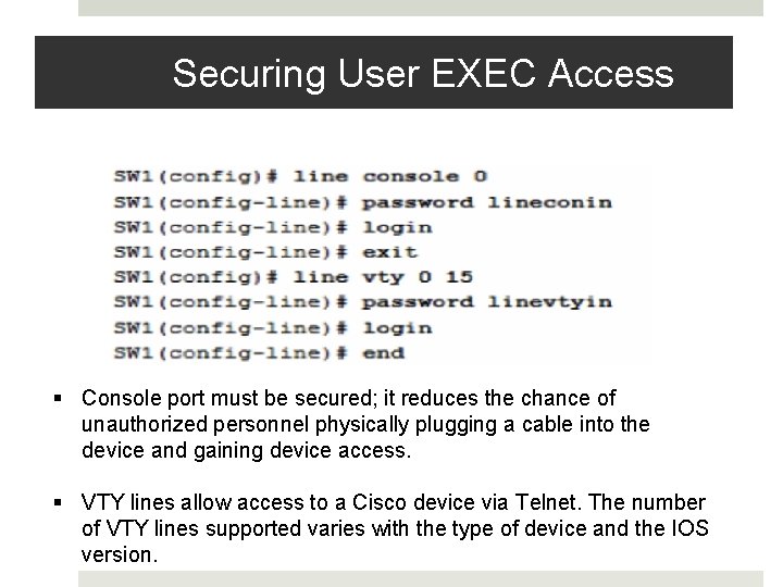 Securing User EXEC Access Console port must be secured; it reduces the chance of