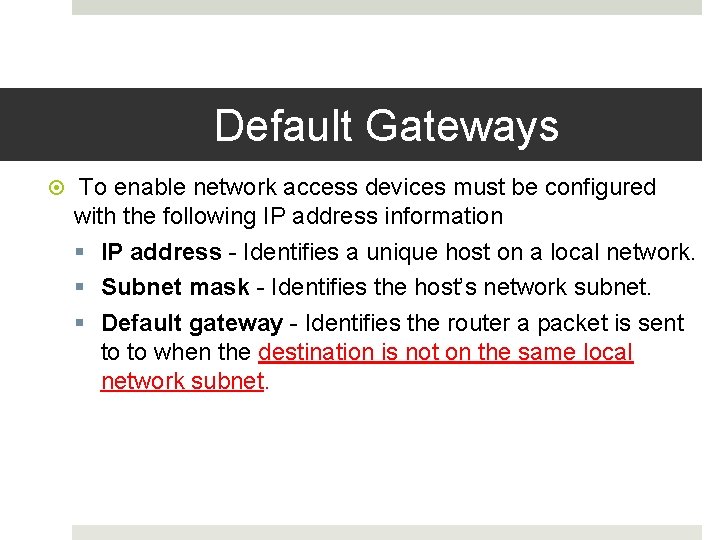Default Gateways To enable network access devices must be configured with the following IP