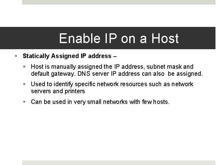 Enable IP on a Host Statically Assigned IP address – Host is manually assigned