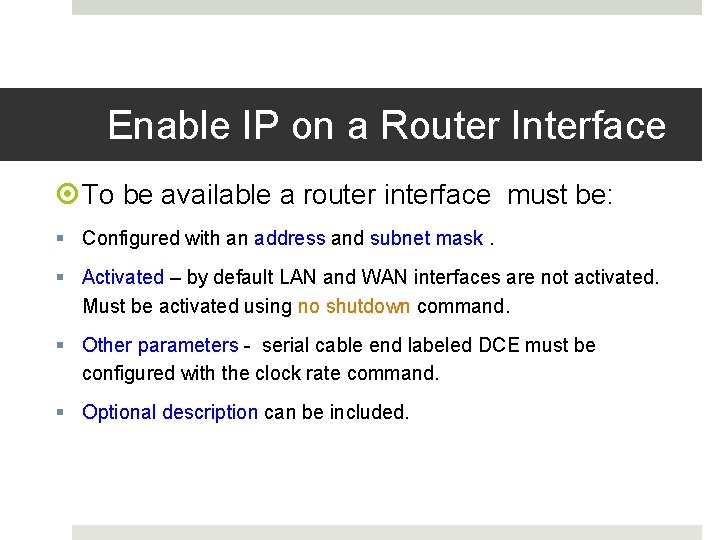 Enable IP on a Router Interface To be available a router interface must be: