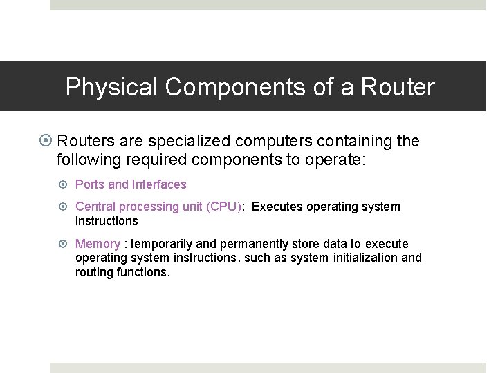 Physical Components of a Routers are specialized computers containing the following required components to