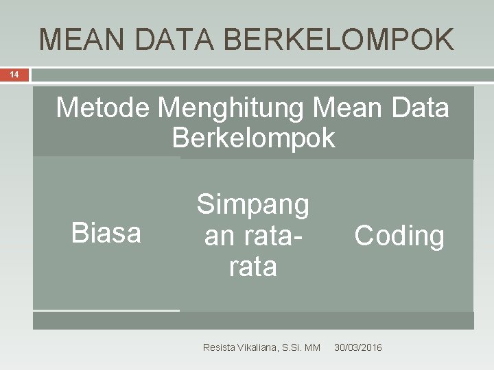 MEAN DATA BERKELOMPOK 14 Metode Menghitung Mean Data Berkelompok Biasa Simpang an rata Resista
