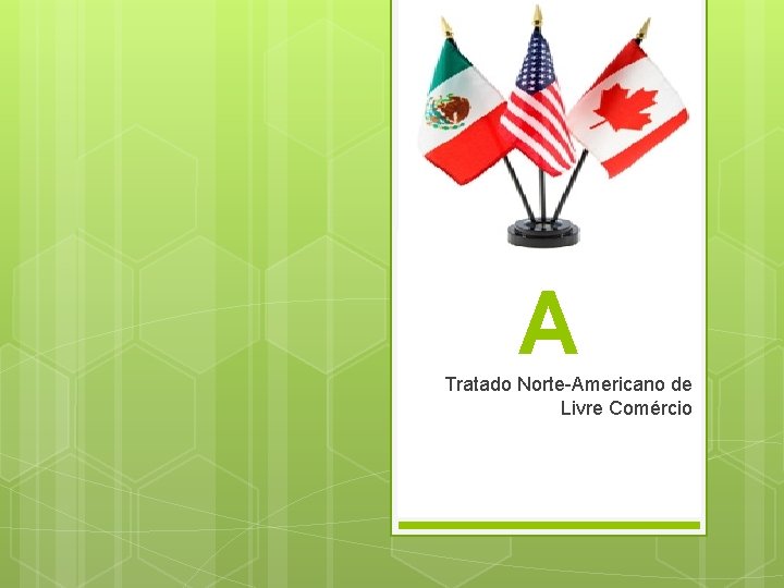 NAFT A Tratado Norte-Americano de Livre Comércio 
