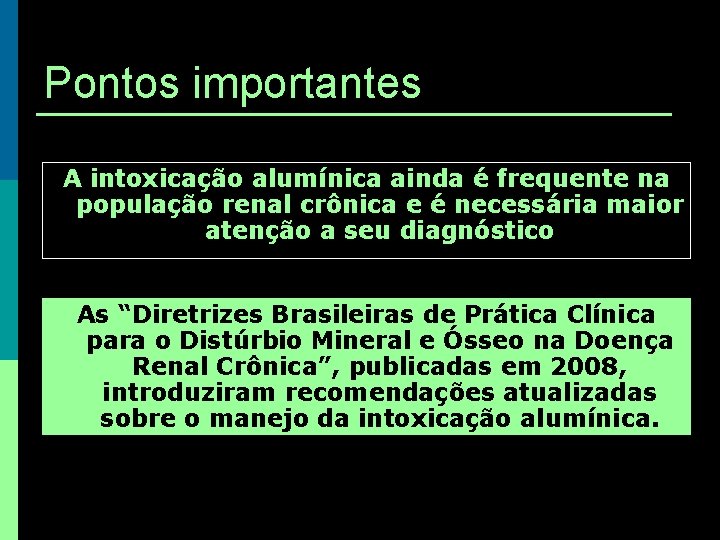 Pontos importantes A intoxicação alumínica ainda é frequente na população renal crônica e é