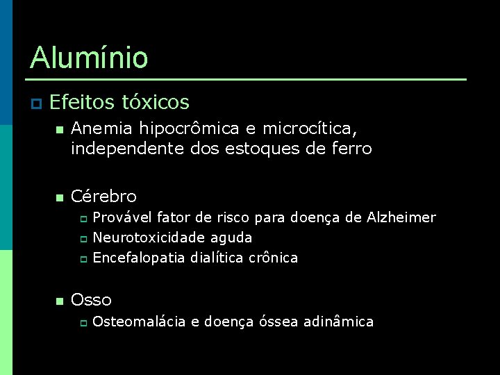 Alumínio p Efeitos tóxicos n Anemia hipocrômica e microcítica, independente dos estoques de ferro