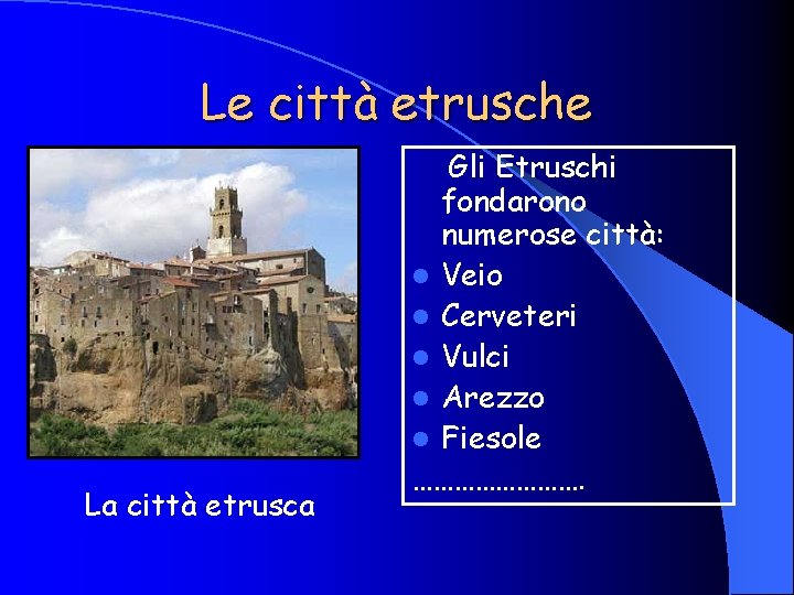 Le città etrusche La città etrusca Gli Etruschi fondarono numerose città: l Veio l