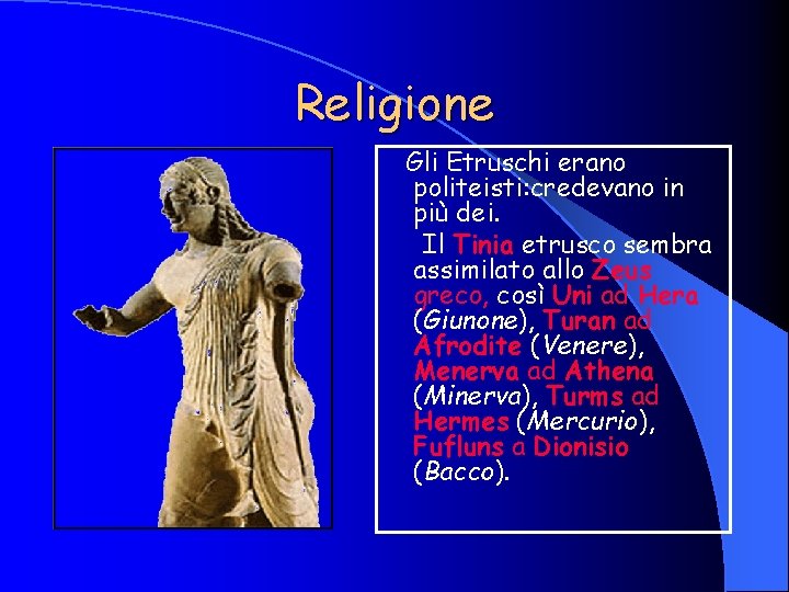 Religione Gli Etruschi erano politeisti: credevano in più dei. Il Tinia etrusco sembra assimilato