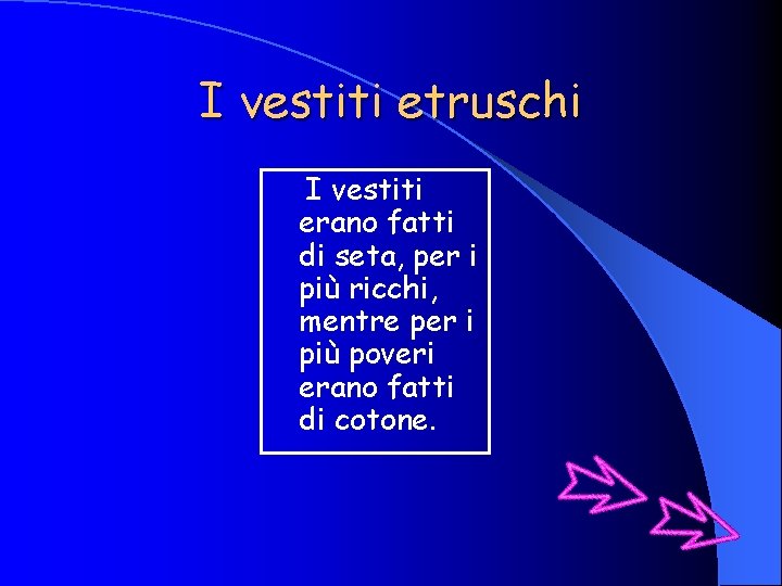 I vestiti etruschi I vestiti erano fatti di seta, per i più ricchi, mentre