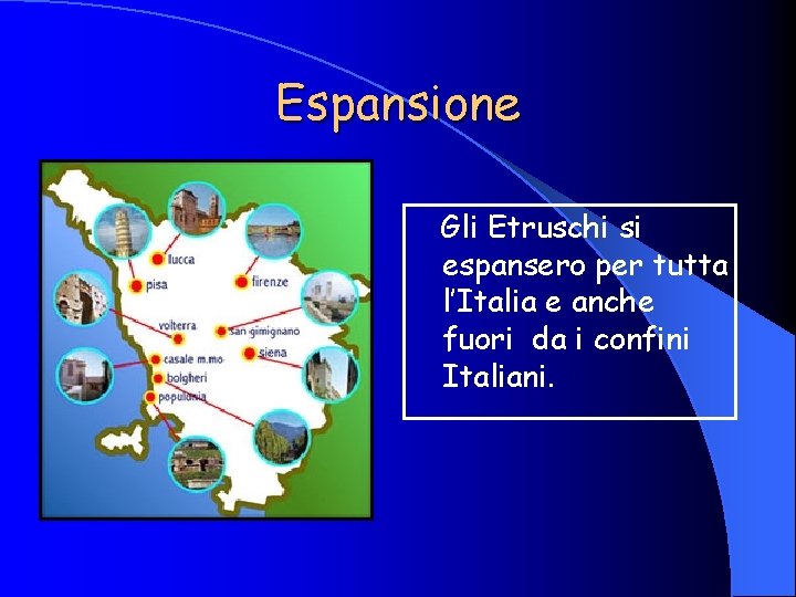 Espansione Gli Etruschi si espansero per tutta l’Italia e anche fuori da i confini