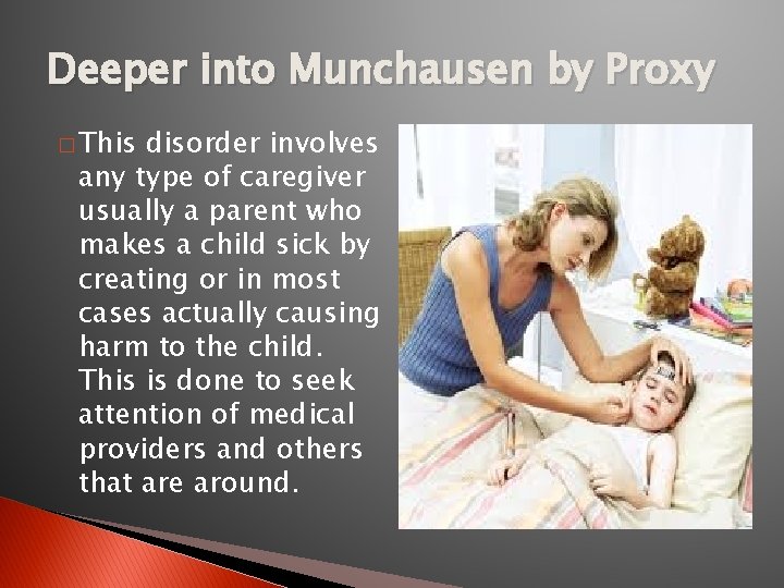 Deeper into Munchausen by Proxy � This disorder involves any type of caregiver usually Deeper into Munchausen by Proxy � This disorder involves any type of caregiver usually