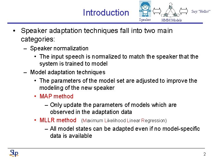 Introduction Say: “Hello!” Speaker HMM Models • Speaker adaptation techniques fall into two main