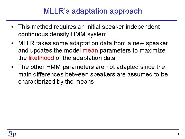 MLLR’s adaptation approach • This method requires an initial speaker independent continuous density HMM